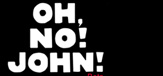 Oh,No!John!